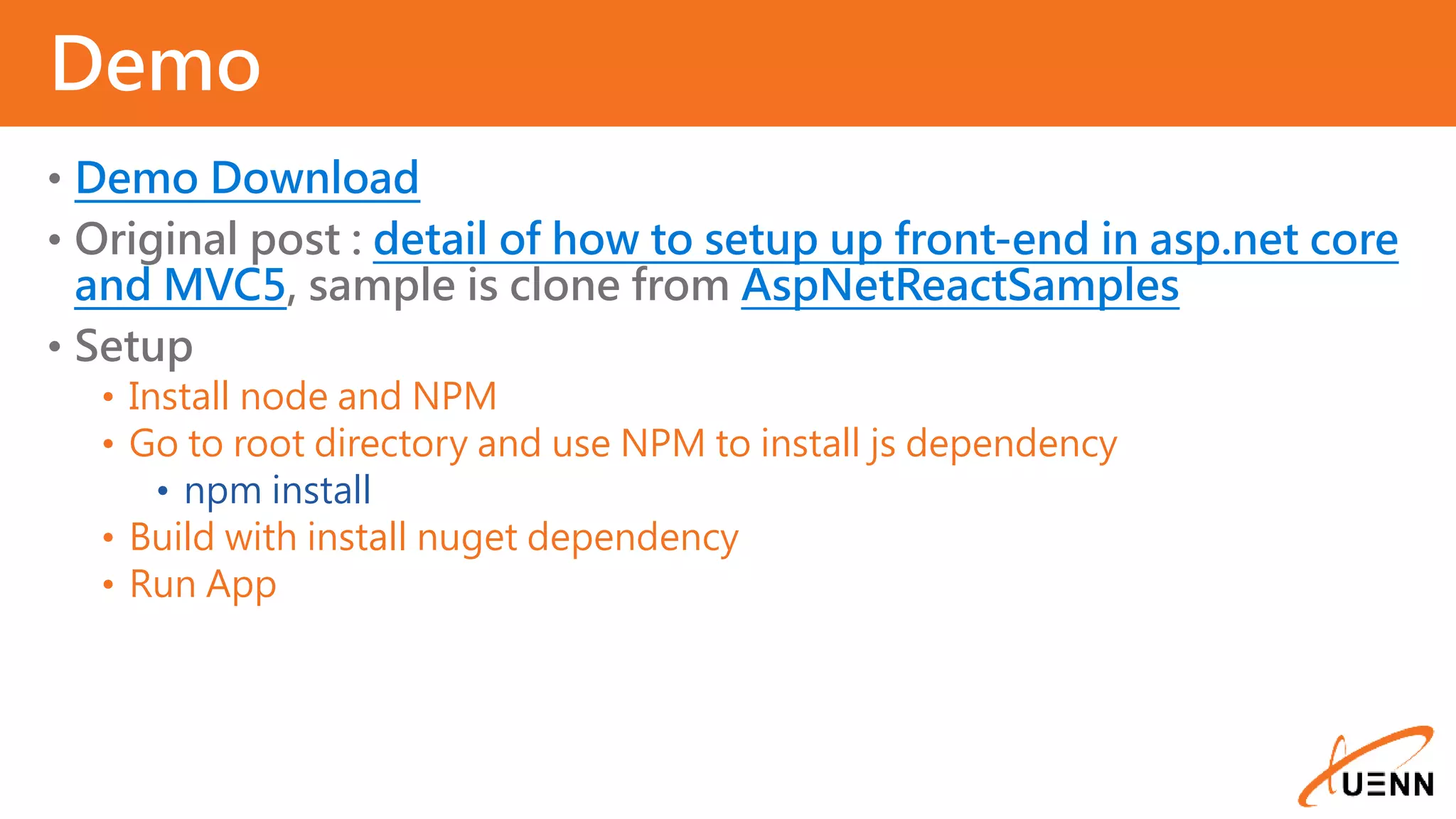 • Demo Download • Original post : detail of how to setup up front-end in asp.net core and MVC5, sample is clone from AspNetReactSamples • Setup • Install node and NPM • Go to root directory and use NPM to install js dependency • npm install • Build with install nuget dependency • Run App Demo 