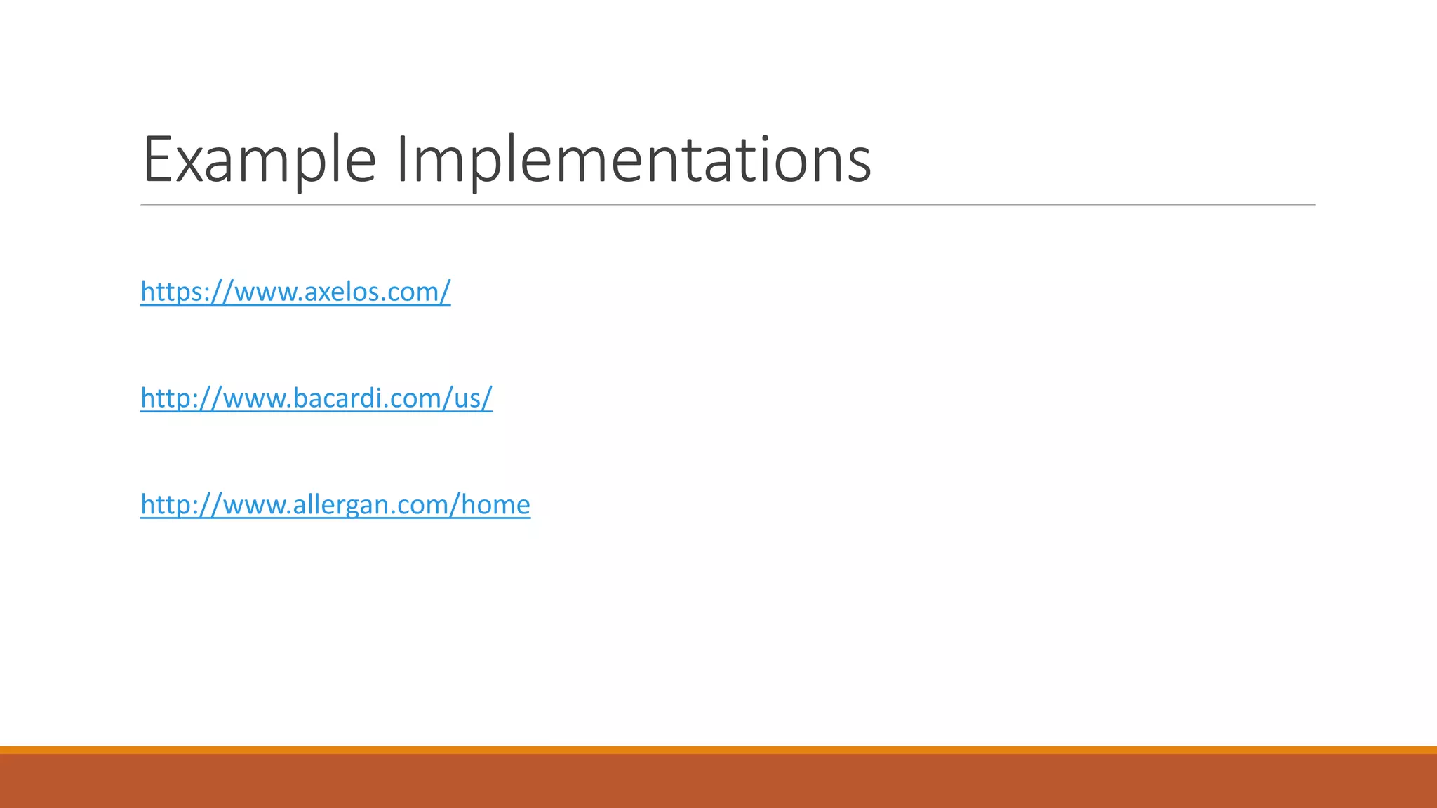 Example Implementations
https://www.axelos.com/
http://www.bacardi.com/us/
http://www.allergan.com/home
 