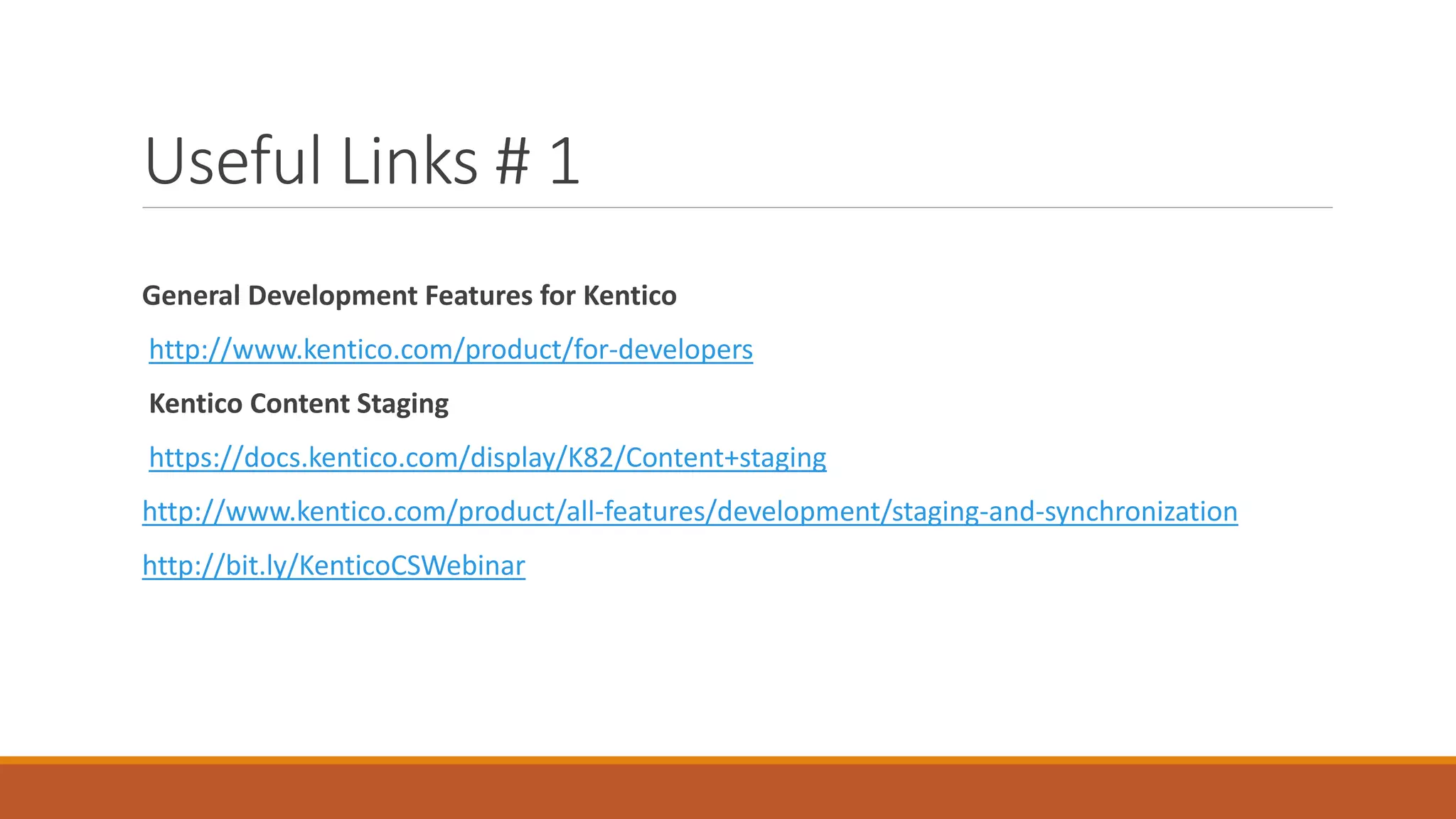 Useful Links # 1
General Development Features for Kentico
http://www.kentico.com/product/for-developers
Kentico Content Staging
https://docs.kentico.com/display/K82/Content+staging
http://www.kentico.com/product/all-features/development/staging-and-synchronization
http://bit.ly/KenticoCSWebinar
 
