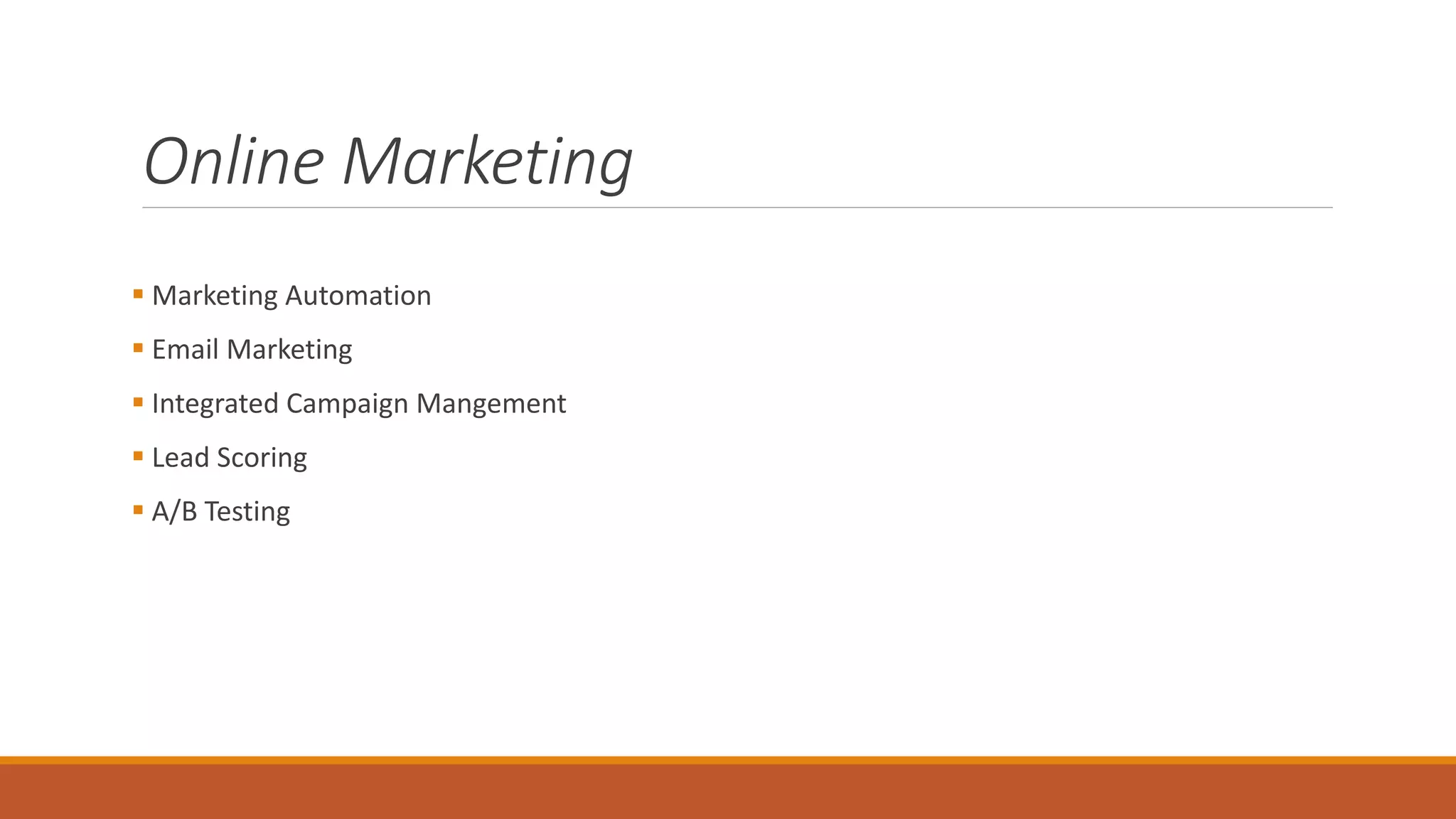 Online Marketing
 Marketing Automation
 Email Marketing
 Integrated Campaign Mangement
 Lead Scoring
 A/B Testing
 