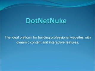 The ideal platform for building professional websites with
dynamic content and interactive features.
 