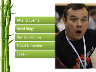 Attend Events

Read Blogs

Review Forums

Social Networks

Speak
 