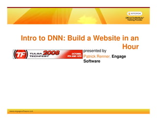 Intro to DNN: Build a Website in an
                   presented by
                                Hour
                   Patrick Renner, Engage
                   Software
 