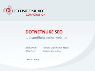 DOTNETNUKE SEO … a spotlight series webinar Nik Kalyani DNN Corp. Feature Expert:Tom Kraak Seablick Consulting Twitter: #dnn 
