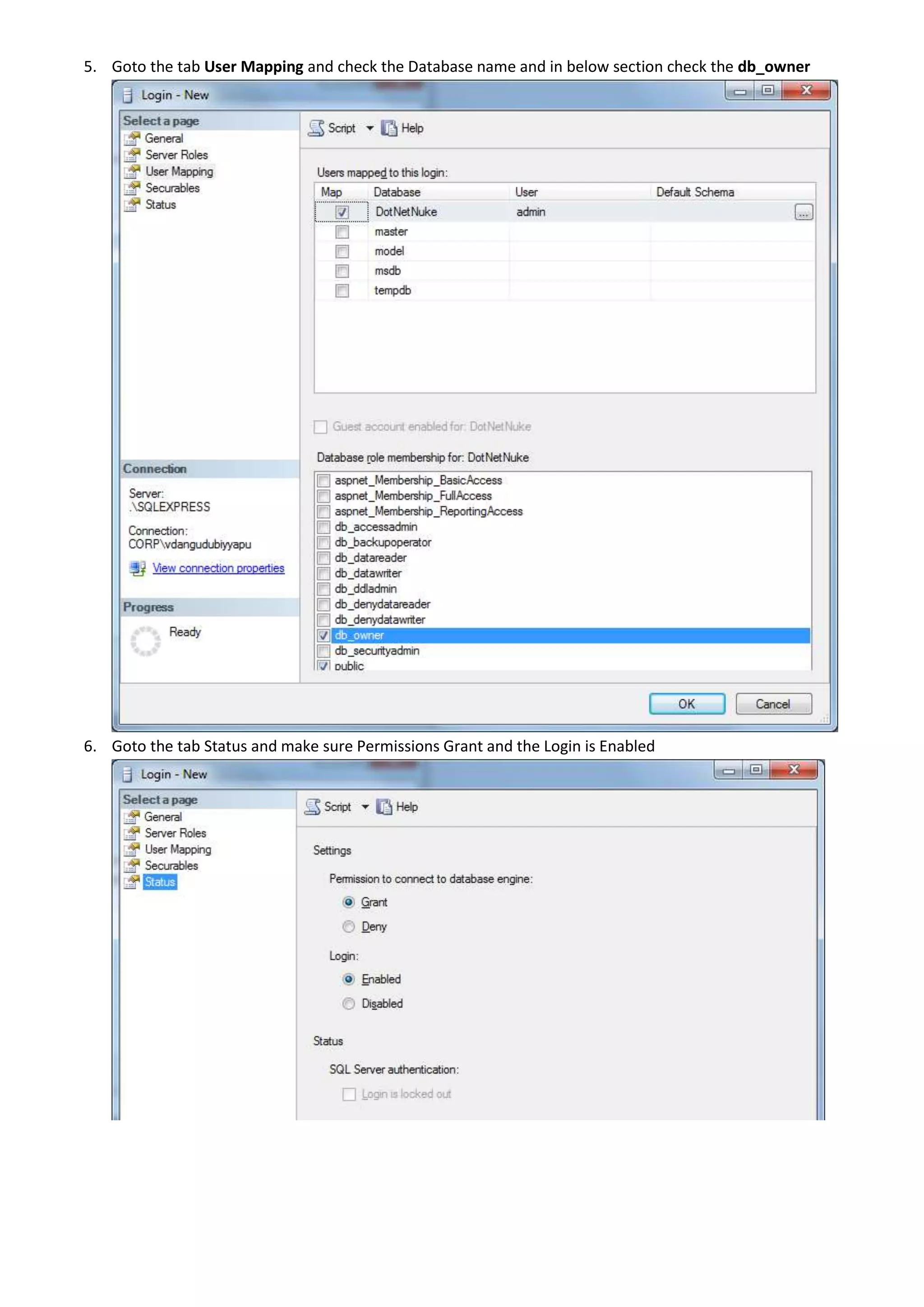 5. Goto the tab User Mapping and check the Database name and in below section check the db_owner
6. Goto the tab Status and make sure Permissions Grant and the Login is Enabled
 