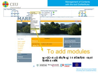 Management of Contents
                  with the tool DotNetNuke




   To add modules
qç=~ÇÇ= ã çÇì ä çÑe qj i = á á çêã ~íá
      ~=       É= =      ï íÜ=åÑ      çåI
Ñ Éñ~ã éä
 çê=      ÉK


                            Servicio de Comunicación Digital
                            University CEU Cardenal Herrera
 