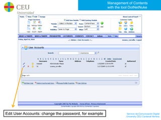 Management of Contents
                                                       with the tool DotNetNuke




Edit User Accounts: change the password, for example              Servicio de Comunicación Digital
                                                                  University CEU Cardenal Herrera
 
