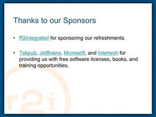 Thanks to our SponsorsR2integrated for sponsoring our refreshments.Tekpub, JetBrains, Microsoft, and Intertechfor providing us with free software licenses, books, and training opportunities.