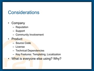 ConsiderationsCompanyReputationSupportCommunity InvolvementProductSource CodeLicenseTechnical DependenciesKey Features: Templating, LocalizationWhat is everyone else using? Why?