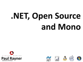 .NET, Open Source
                       and Mono


Paul Rayner
Solutions Architect
 