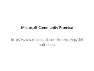 Microsoft Community Promise

http://www.microsoft.com/interop/cp/def
              ault.mspx
 