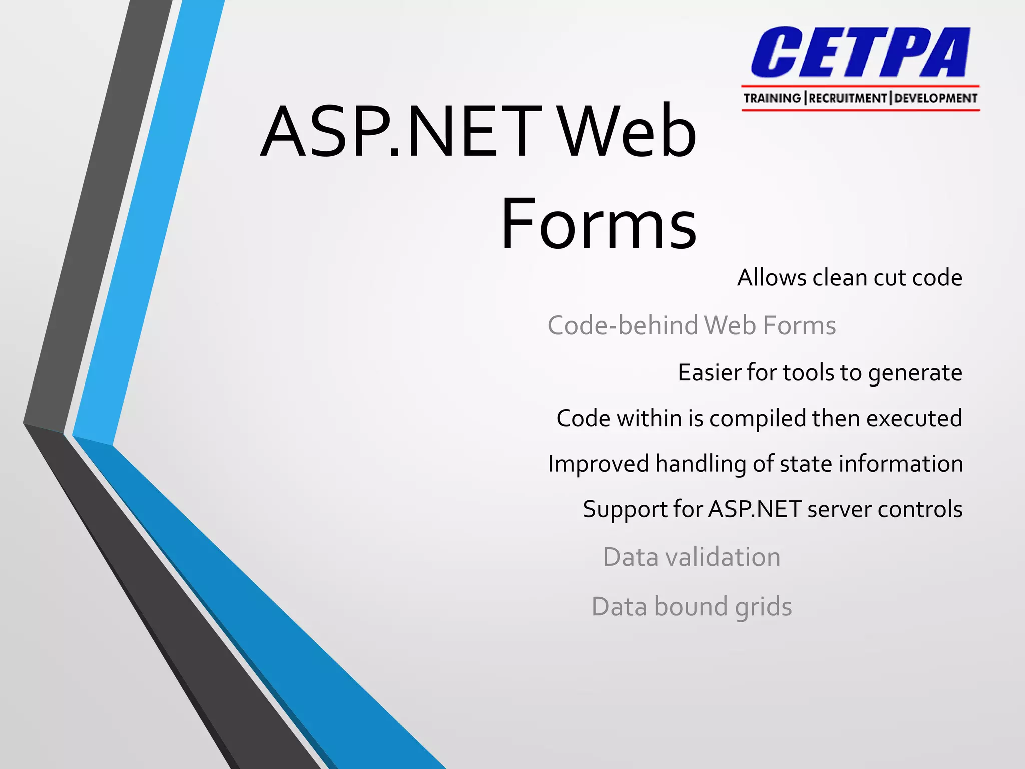 ASP.NETWeb
Forms Allows clean cut code
Code-behindWeb Forms
Easier for tools to generate
Code within is compiled then executed
Improved handling of state information
Support for ASP.NET server controls
Data validation
Data bound grids
 