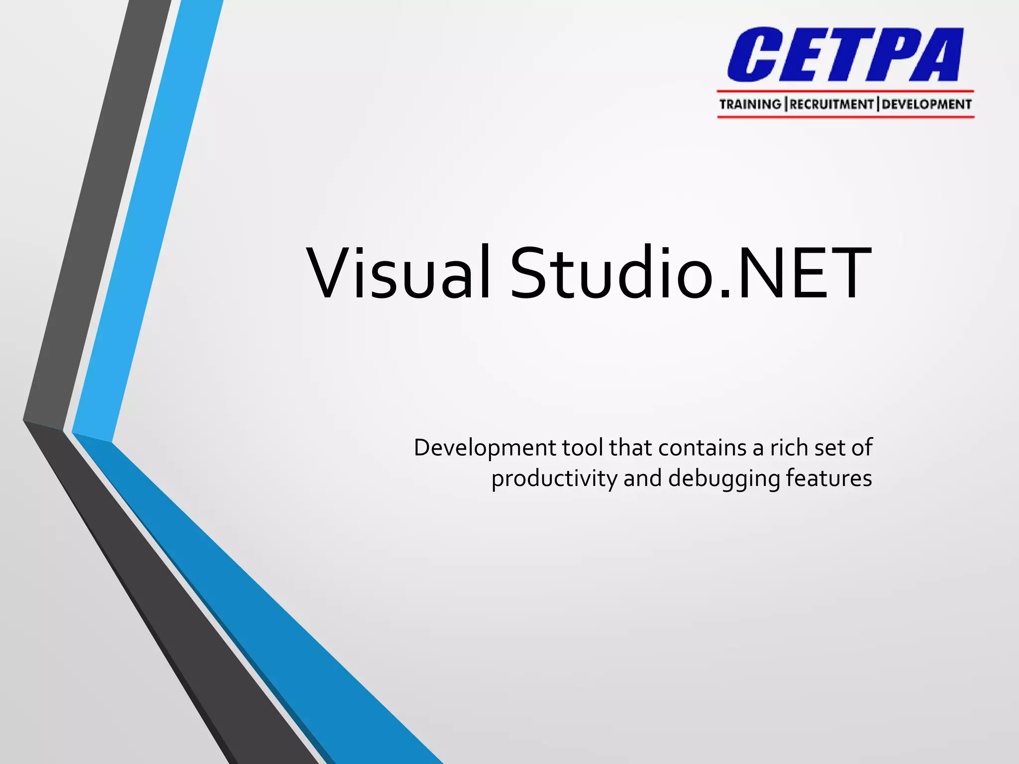 Visual Studio.NET
Development tool that contains a rich set of
productivity and debugging features
 