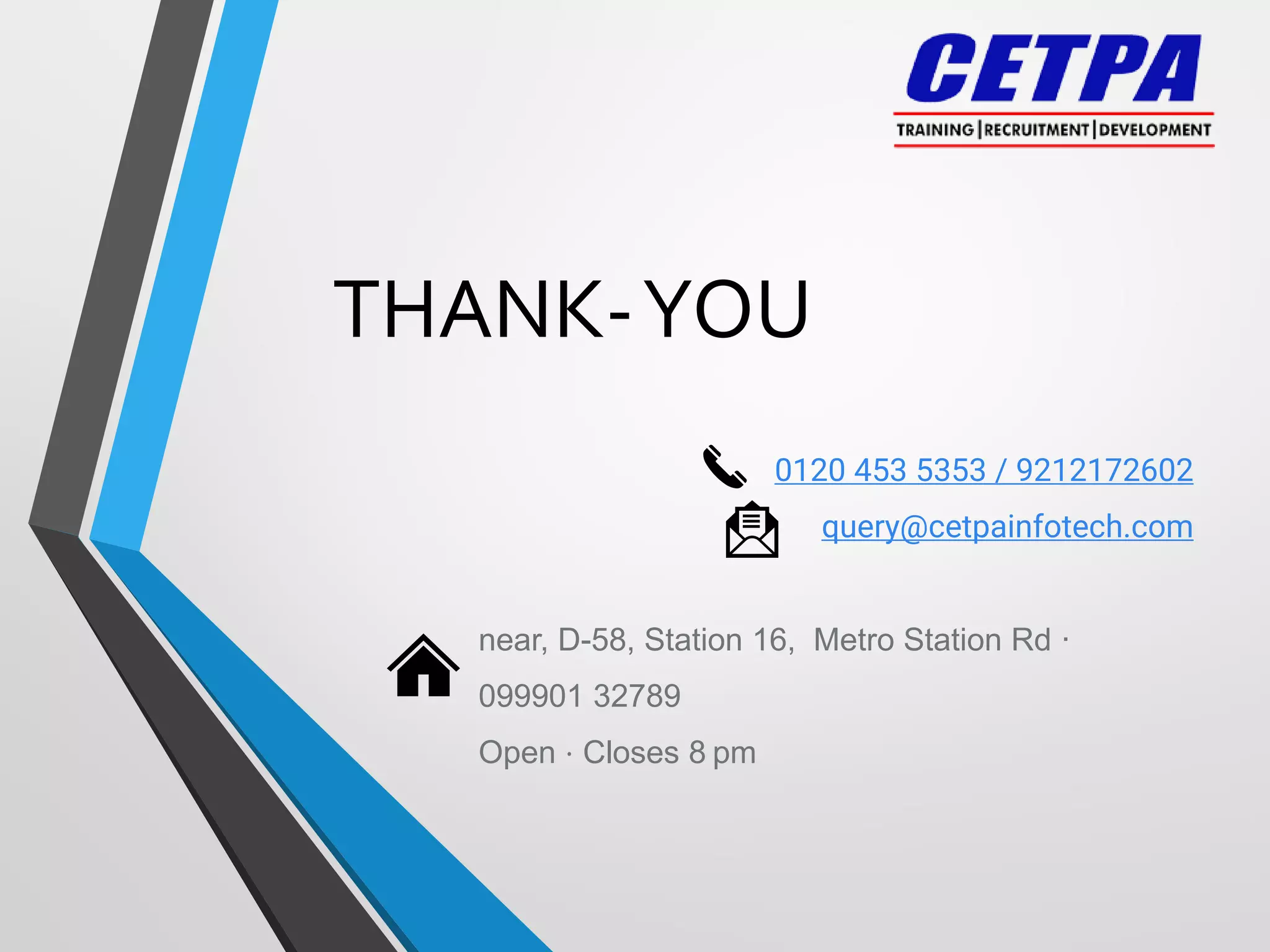 THANK-YOU
0120 453 5353 / 9212172602
query@cetpainfotech.com
near, D-58, Station 16, Metro Station Rd ·
099901 32789
Open ⋅ Closes 8 pm
 
