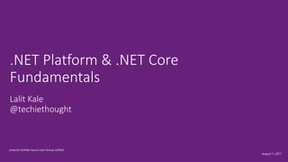 August 7, 2017
Lalit Kale
@techiethought
.NET Platform & .NET Core
Fundamentals
Limerick DotNet Azure User Group (LDNA)
 