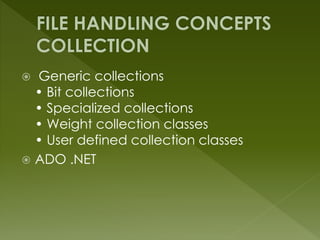  Generic collections
• Bit collections
• Specialized collections
• Weight collection classes
• User defined collection classes
 ADO .NET
 