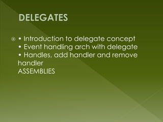  • Introduction to delegate concept
• Event handling arch with delegate
• Handles, add handler and remove
handler
ASSEMBLIES
 