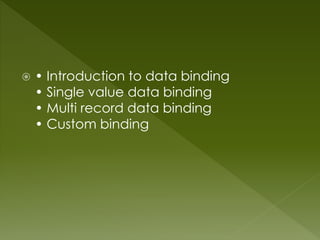  • Introduction to data binding
• Single value data binding
• Multi record data binding
• Custom binding
 