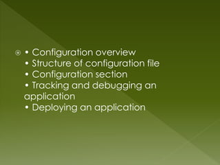  • Configuration overview
• Structure of configuration file
• Configuration section
• Tracking and debugging an
application
• Deploying an application
 