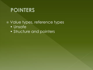  Value types, reference types
• Unsafe
• Structure and pointers
 