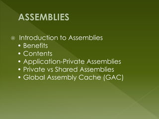  Introduction to Assemblies
• Benefits
• Contents
• Application-Private Assemblies
• Private vs Shared Assemblies
• Global Assembly Cache (GAC)
 