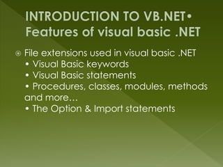  File extensions used in visual basic .NET
• Visual Basic keywords
• Visual Basic statements
• Procedures, classes, modules, methods
and more…
• The Option & Import statements
 