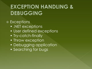  Exceptions
• .NET exceptions
• User defined exceptions
• Try-catch-finally
• Throw exception
• Debugging application
• Searching for bugs
 
