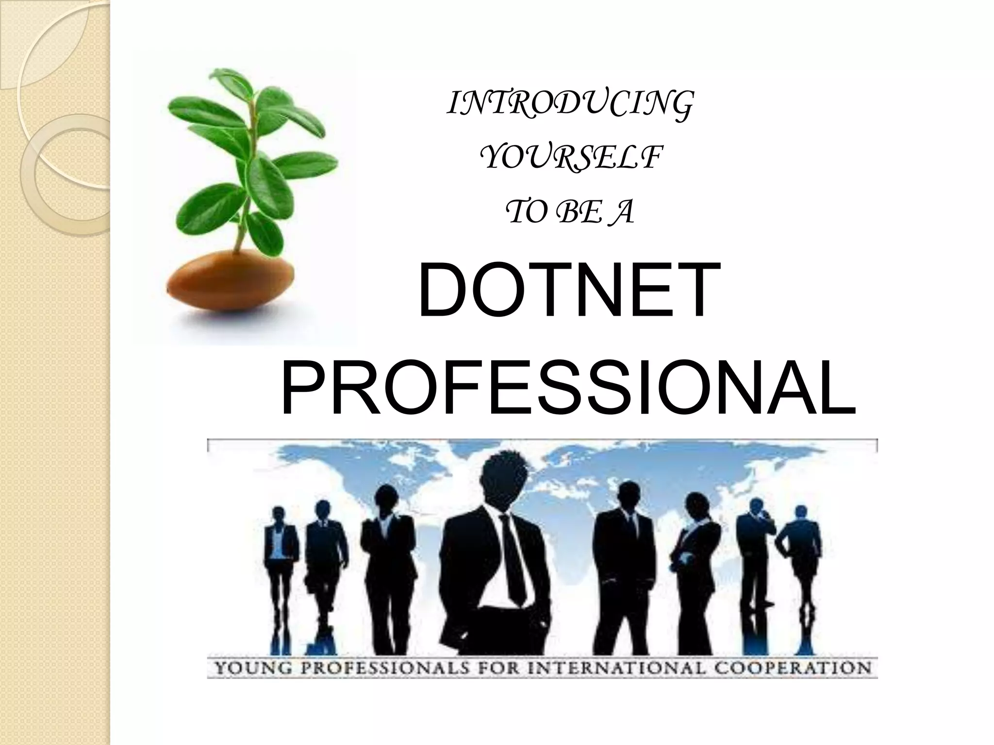 INTRODUCING
YOURSELF
TO BE A
DOTNET
PROFESSIONAL
 