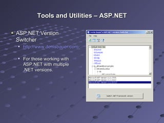 Tools and Utilities – ASP.NET ASP.NET Version Switcher http://www.denisbauer.com/NETTools/ASPNETVersionSwitcher.aspx   For those working with ASP.NET with multiple .NET versions. 