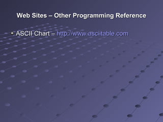 Web Sites – Other Programming Reference ASCII Chart –  http://www.asciitable.com 