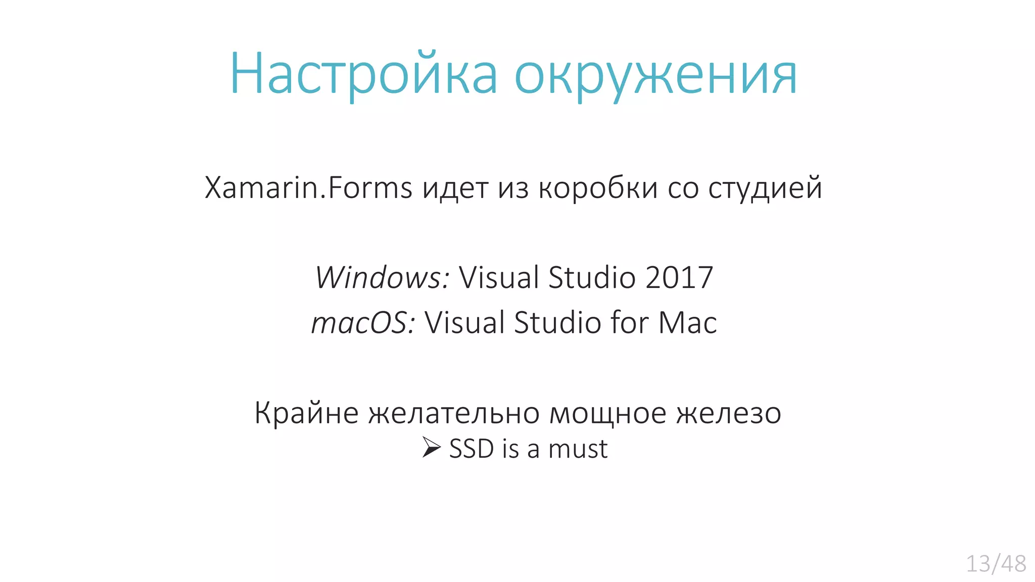 Настройка окружения Xamarin.Forms идет из коробки со студией Windows: Visual Studio 2017 macOS: Visual Studio for Mac Крайне желательно мощное железо  SSD is a must 