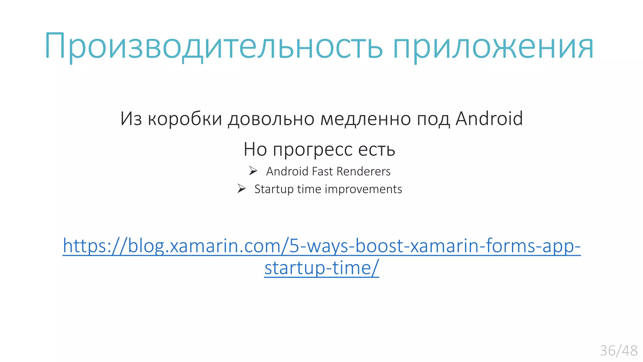 Производительность приложения Из коробки довольно медленно под Android Но прогресс есть  Android Fast Renderers  Startup time improvements https://blog.xamarin.com/5-ways-boost-xamarin-forms-app- startup-time/ 