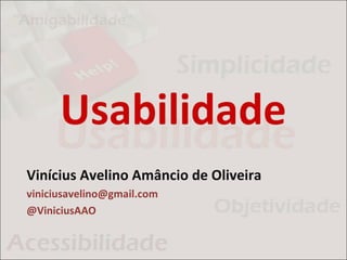 Vinícius Avelino Amâncio de Oliveira
viniciusavelino@gmail.com
@ViniciusAAO
 
