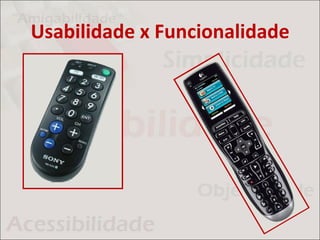 Usabilidade x Funcionalidade
 