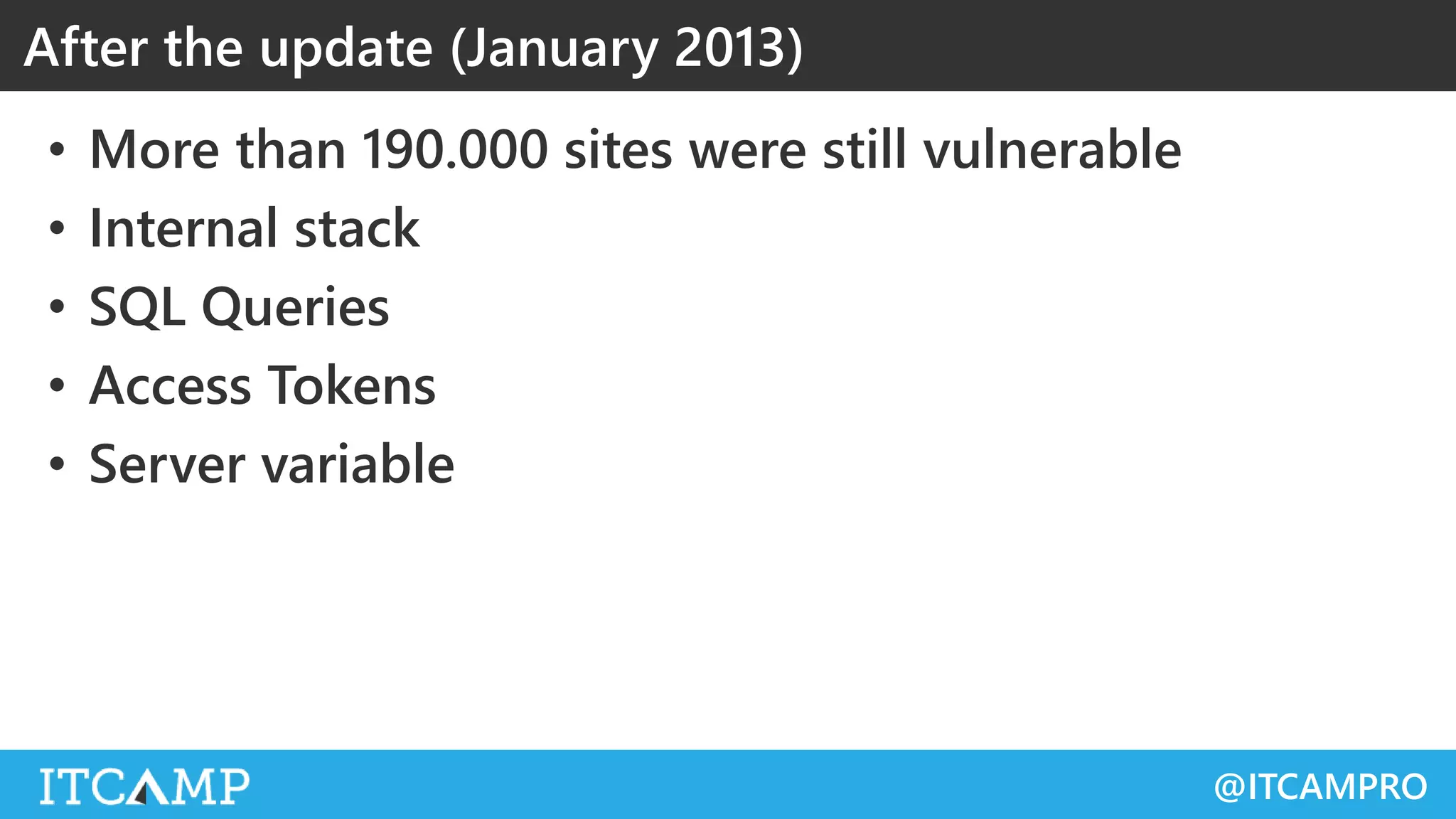 @ITCAMPRO
• More than 190.000 sites were still vulnerable
• Internal stack
• SQL Queries
• Access Tokens
• Server variable
After the update (January 2013)
 