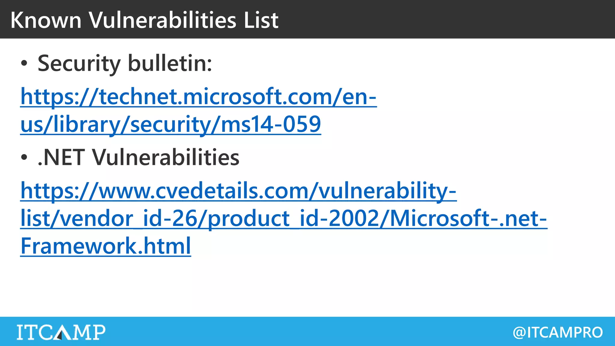 @ITCAMPRO
• Security bulletin:
https://technet.microsoft.com/en-
us/library/security/ms14-059
• .NET Vulnerabilities
https://www.cvedetails.com/vulnerability-
list/vendor_id-26/product_id-2002/Microsoft-.net-
Framework.html
Known Vulnerabilities List
 