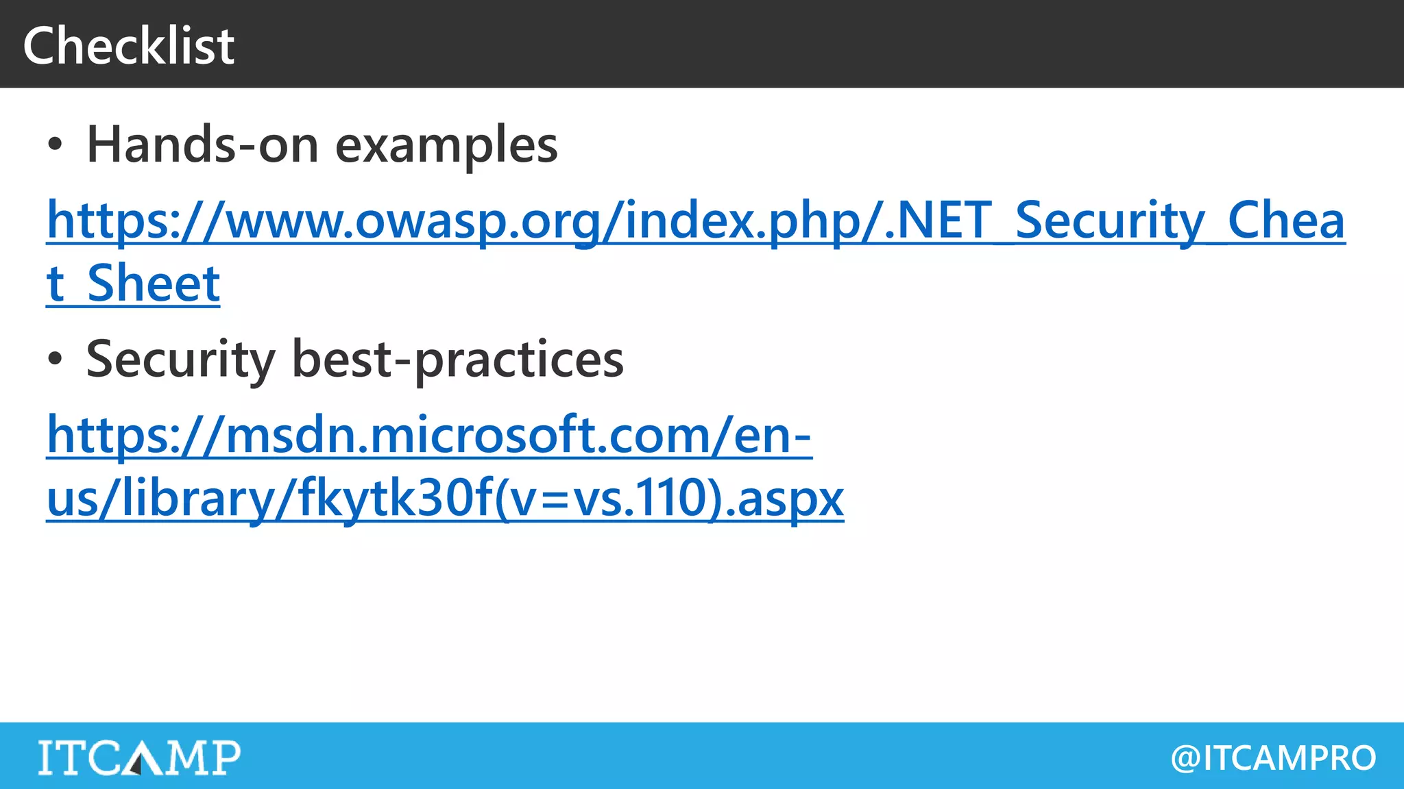 @ITCAMPRO
• Hands-on examples
https://www.owasp.org/index.php/.NET_Security_Chea
t_Sheet
• Security best-practices
https://msdn.microsoft.com/en-
us/library/fkytk30f(v=vs.110).aspx
Checklist
 