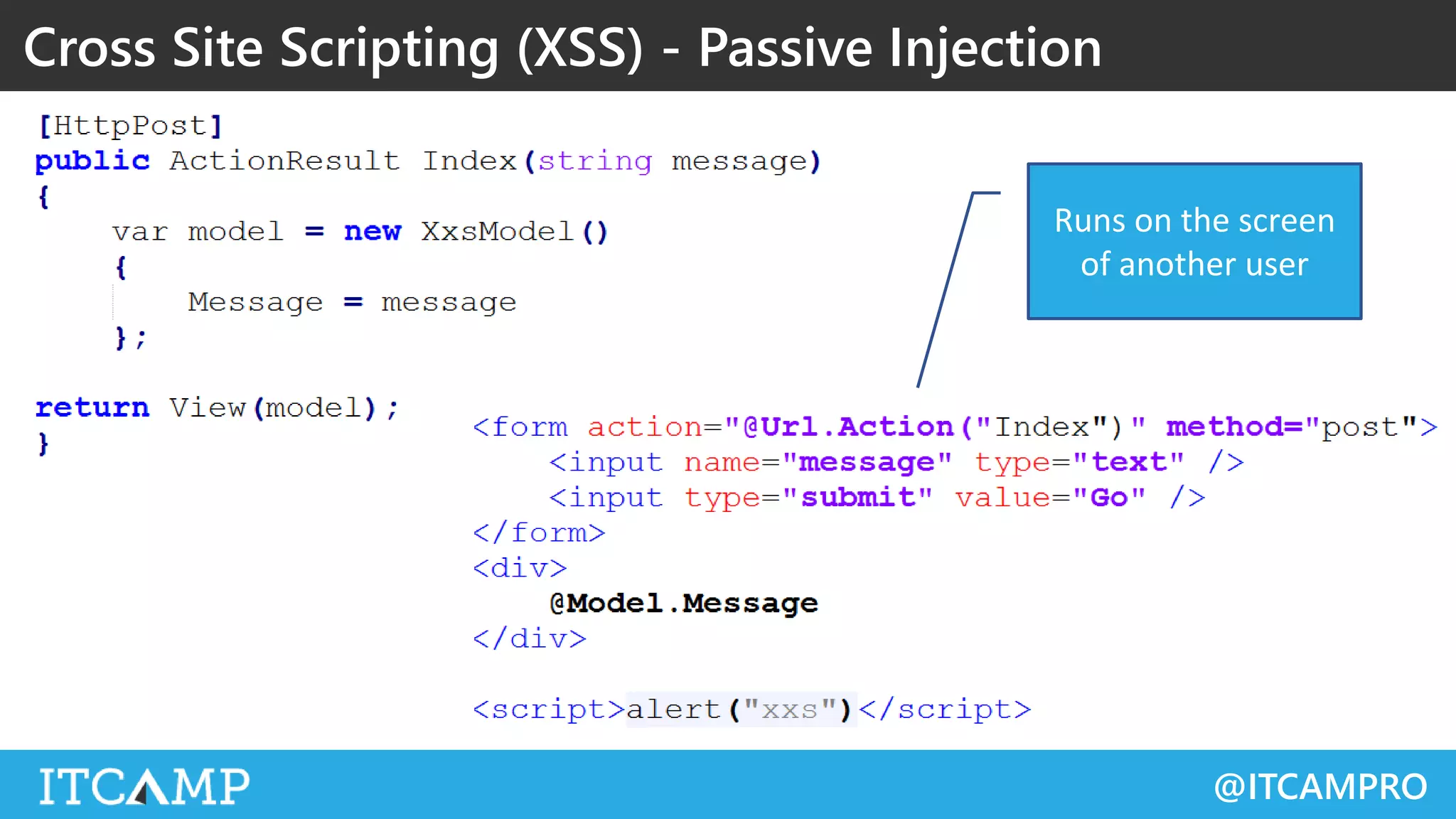 @ITCAMPRO
Cross Site Scripting (XSS) - Passive Injection
Runs on the screen
of another user
 