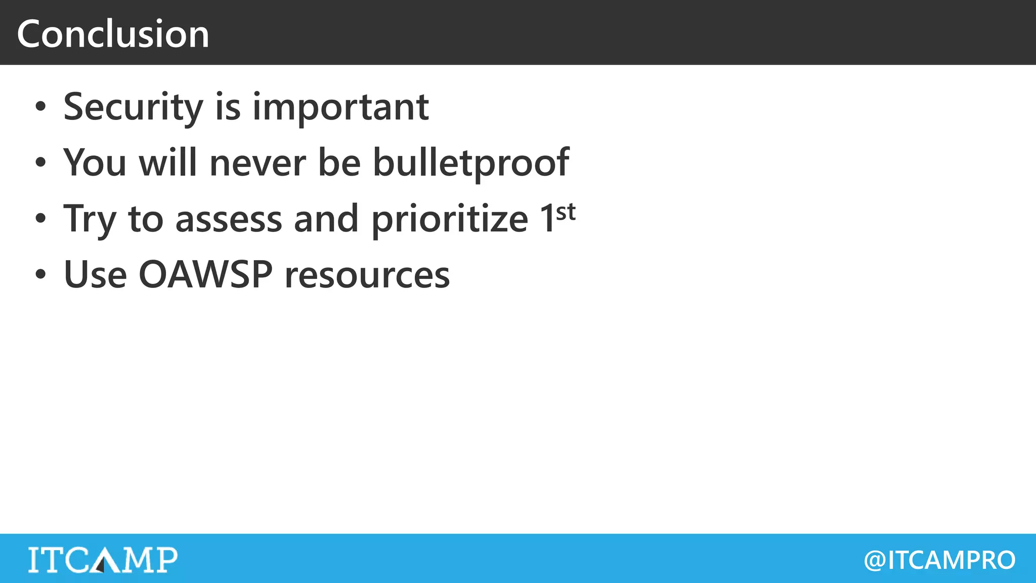 @ITCAMPRO
• Security is important
• You will never be bulletproof
• Try to assess and prioritize 1st
• Use OAWSP resources
Conclusion
 