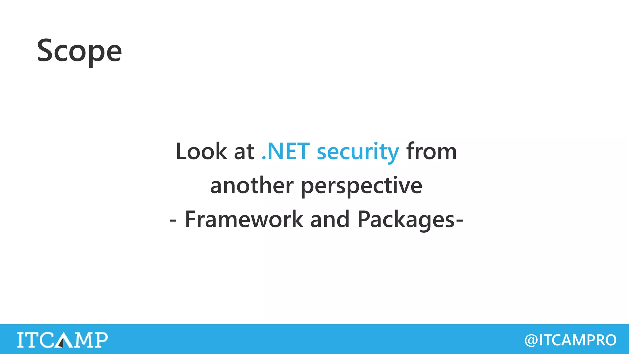 @ITCAMPRO
Look at .NET security from
another perspective
- Framework and Packages-
Scope
 