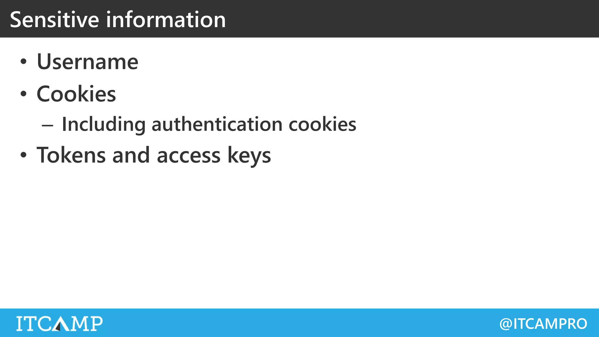 @ITCAMPRO
• Username
• Cookies
– Including authentication cookies
• Tokens and access keys
Sensitive information
 