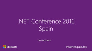 #dotNetSpain2016
.NET Conference 2016
Spain
CATDOTNET
 