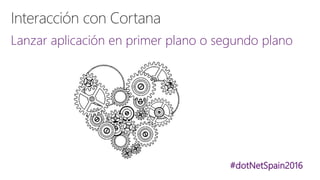 #dotNetSpain2016
Lanzar aplicación en primer plano o segundo plano
 