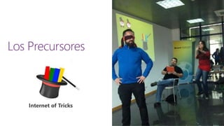 Los Precursores
Internet of Tricks
 
