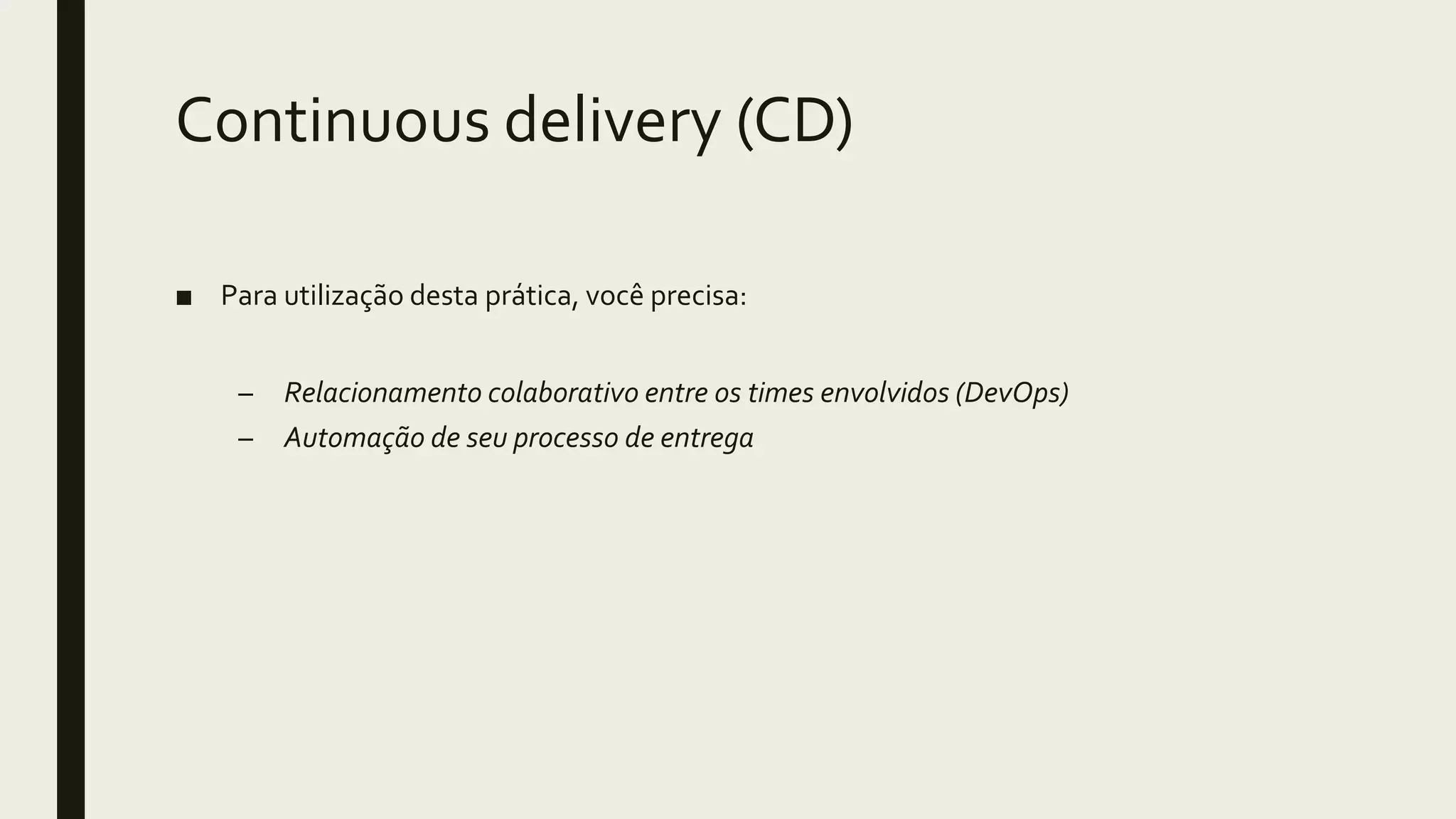 Continuous delivery (CD)
■ Para utilização desta prática, você precisa:
– Relacionamento colaborativo entre os times envolvidos (DevOps)
– Automação de seu processo de entrega
 