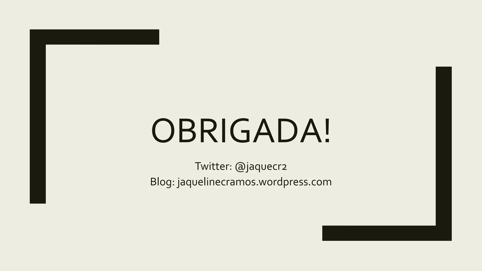 OBRIGADA!
Twitter: @jaquecr2
Blog: jaquelinecramos.wordpress.com
 