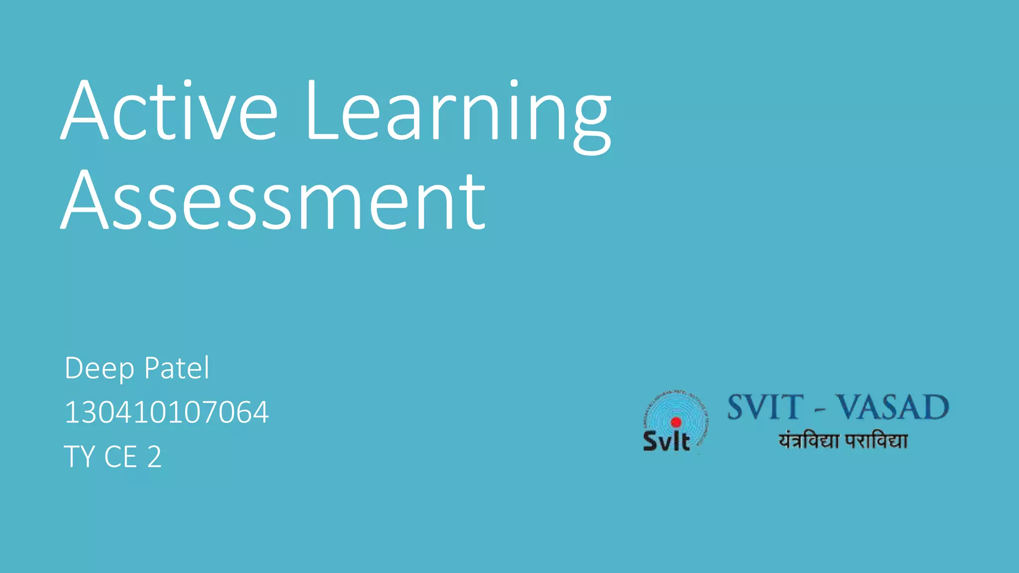 Active Learning
Assessment
Deep Patel
130410107064
TY CE 2
 