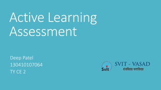 Active Learning
Assessment
Deep Patel
130410107064
TY CE 2
 