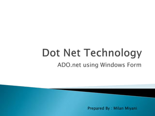 ADO.net using Windows Form
Prepared By : Milan Miyani
 
