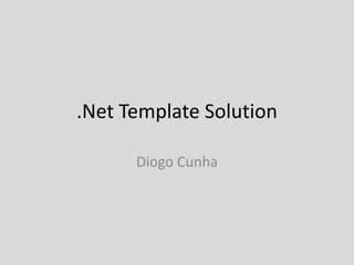 .Net Template Solution

      Diogo Cunha
 